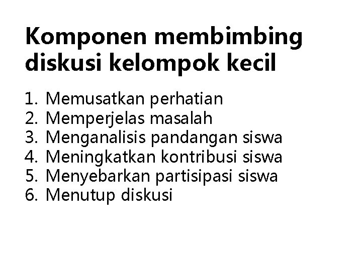 Komponen membimbing diskusi kelompok kecil 1. 2. 3. 4. 5. 6. Memusatkan perhatian Memperjelas