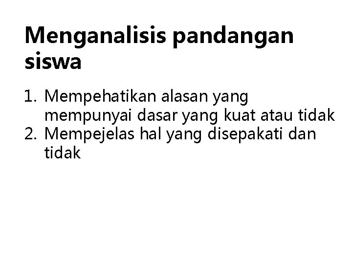 Menganalisis pandangan siswa 1. Mempehatikan alasan yang mempunyai dasar yang kuat atau tidak 2.