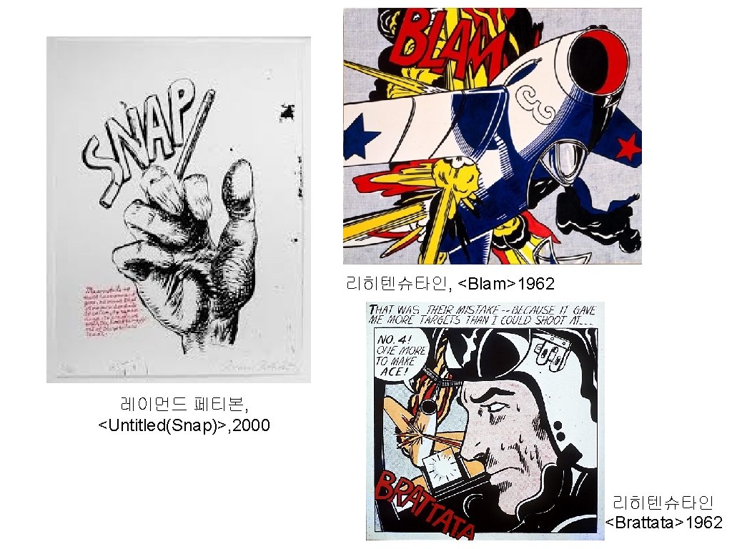 리히텐슈타인, <Blam>1962 레이먼드 페티본, <Untitled(Snap)>, 2000 리히텐슈타인 <Brattata>1962 