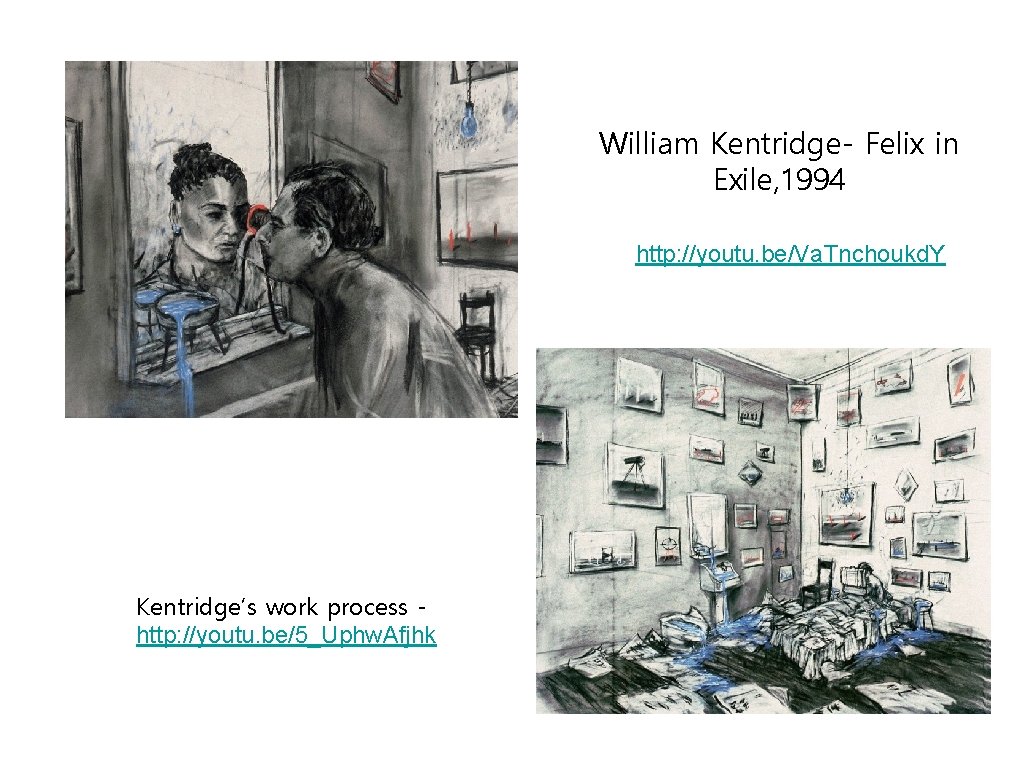 William Kentridge- Felix in Exile, 1994 http: //youtu. be/Va. Tnchoukd. Y Kentridge’s work process