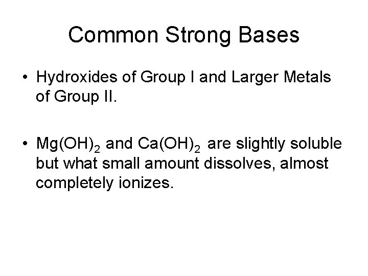 Common Strong Bases • Hydroxides of Group I and Larger Metals of Group II.