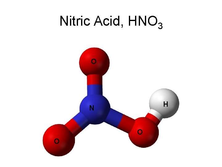 Nitric Acid, HNO 3 O H N O O 