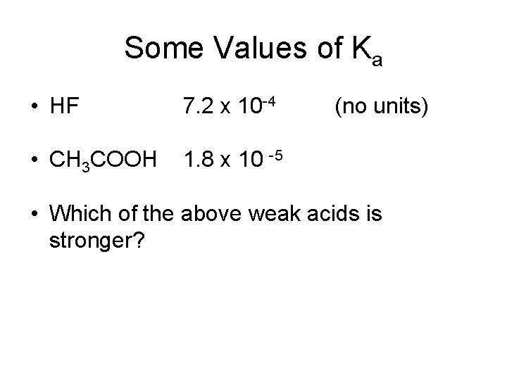 Some Values of Ka • HF 7. 2 x 10 -4 • CH 3