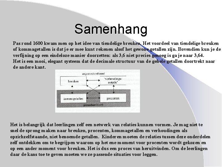 Samenhang Pas rond 1600 kwam men op het idee van tiendelige breuken. Het voordeel