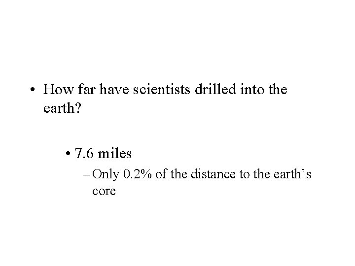  • How far have scientists drilled into the earth? • 7. 6 miles