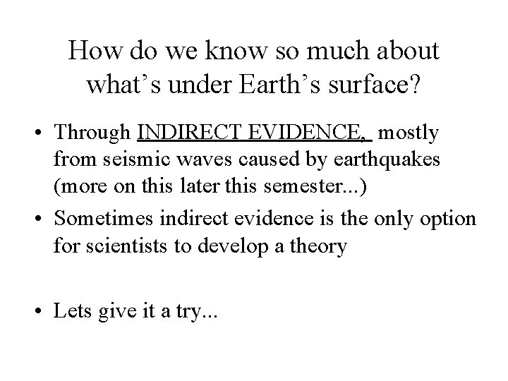 How do we know so much about what’s under Earth’s surface? • Through INDIRECT How do we know so much about what’s under Earth’s surface? • Through INDIRECT