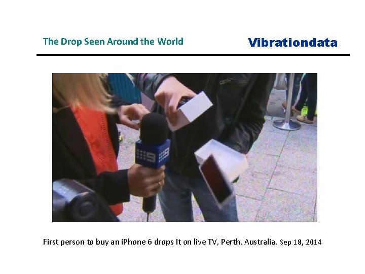 The Drop Seen Around the World Vibrationdata First person to buy an i. Phone