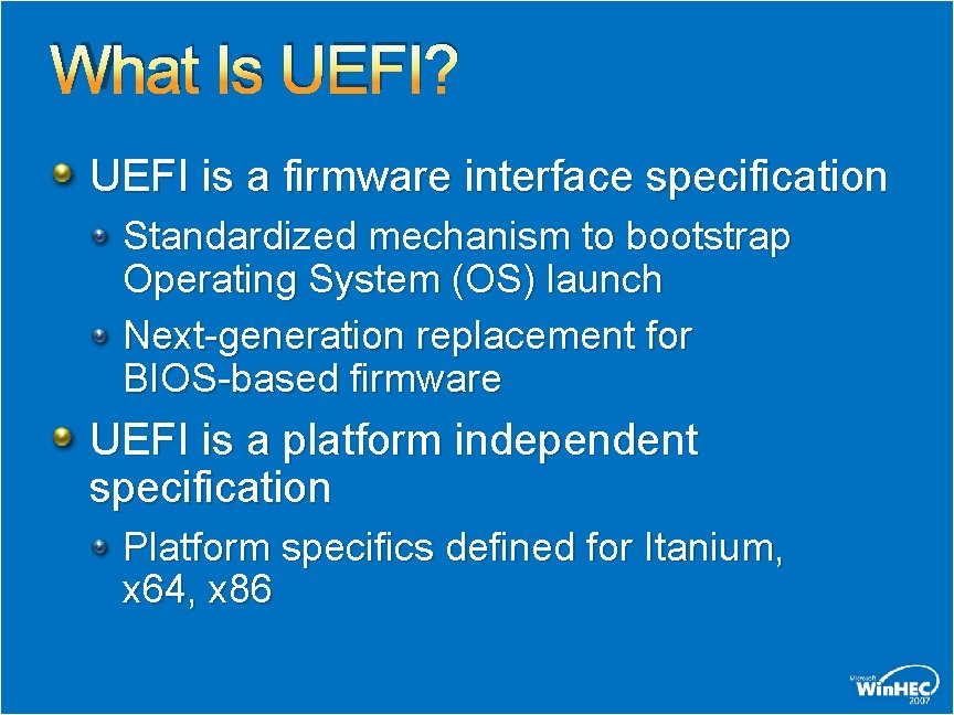 What Is UEFI? UEFI is a firmware interface specification Standardized mechanism to bootstrap Operating