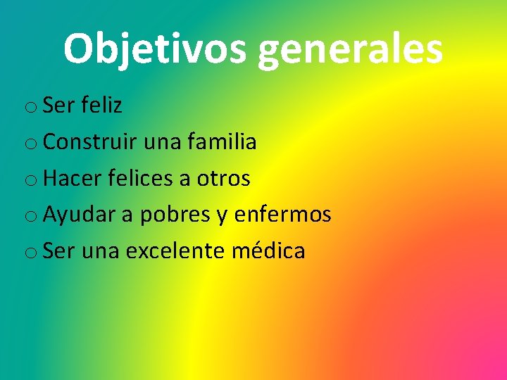 Objetivos generales o Ser feliz o Construir una familia o Hacer felices a otros