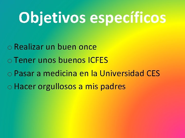 Objetivos específicos o Realizar un buen once o Tener unos buenos ICFES o Pasar