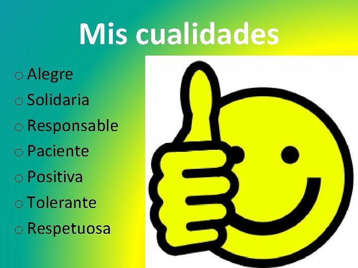 Mis cualidades o Alegre o Solidaria o Responsable o Paciente o Positiva o Tolerante