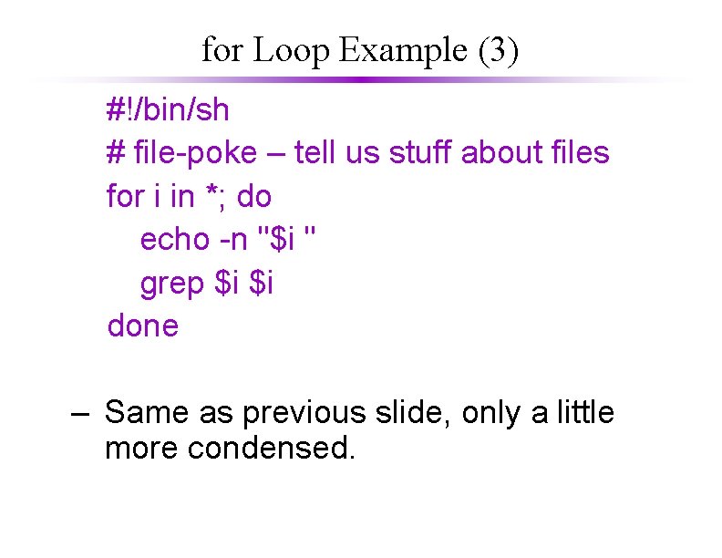 for Loop Example (3) #!/bin/sh # file-poke – tell us stuff about files for