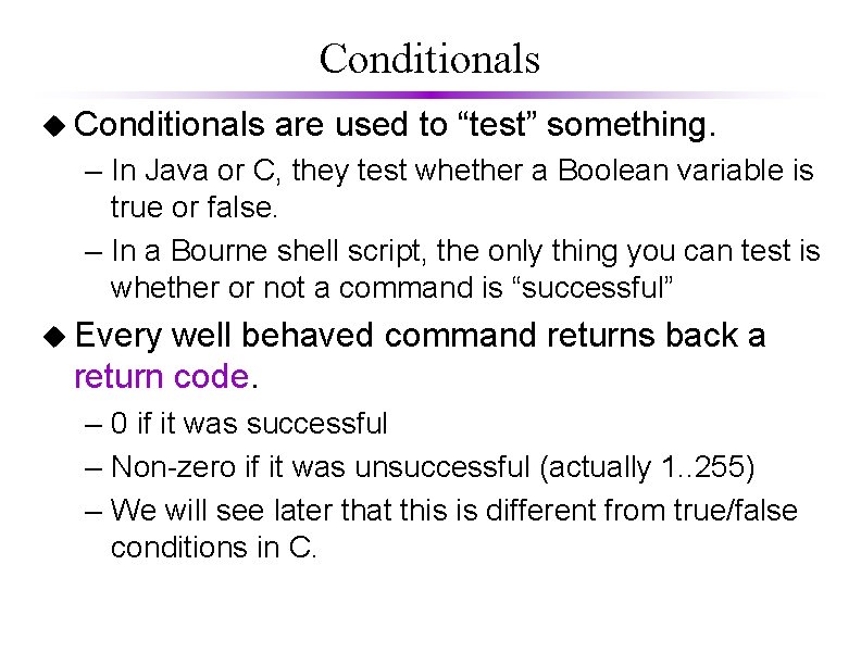 Conditionals u Conditionals are used to “test” something. – In Java or C, they