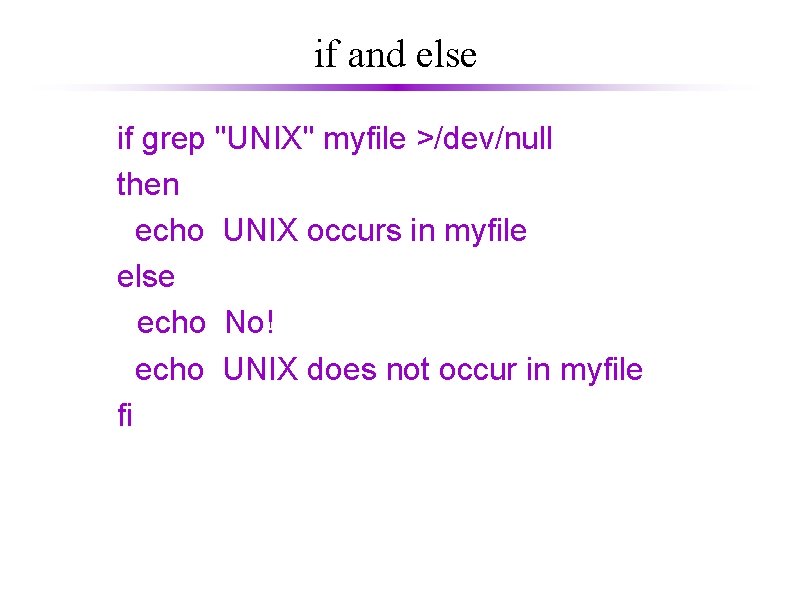 if and else if grep "UNIX" myfile >/dev/null then echo UNIX occurs in myfile