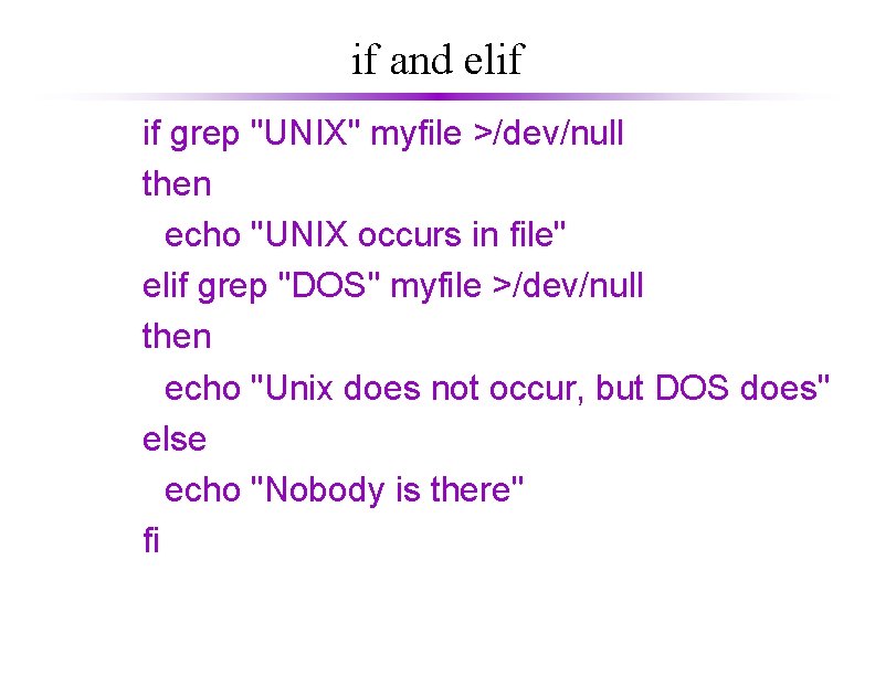 if and elif if grep "UNIX" myfile >/dev/null then echo "UNIX occurs in file"