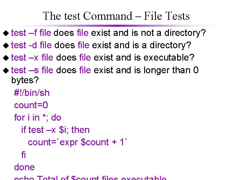 The test Command – File Tests u test –f file does file exist and