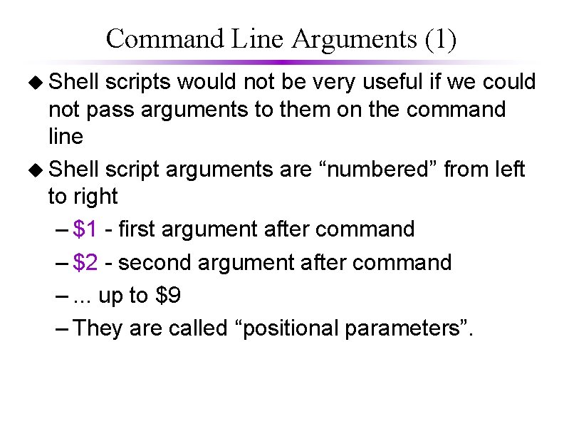 Command Line Arguments (1) u Shell scripts would not be very useful if we