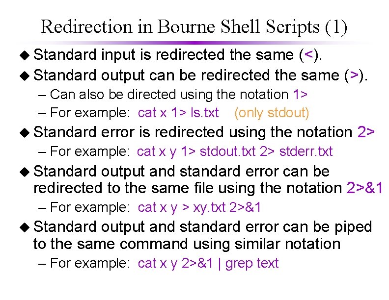 Redirection in Bourne Shell Scripts (1) u Standard input is redirected the same (<). Redirection in Bourne Shell Scripts (1) u Standard input is redirected the same (<).