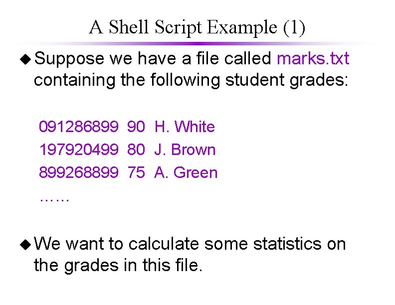 A Shell Script Example (1) u Suppose we have a file called marks. txt