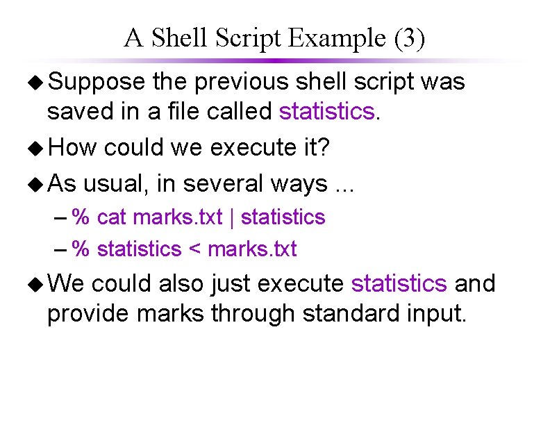 A Shell Script Example (3) u Suppose the previous shell script was saved in