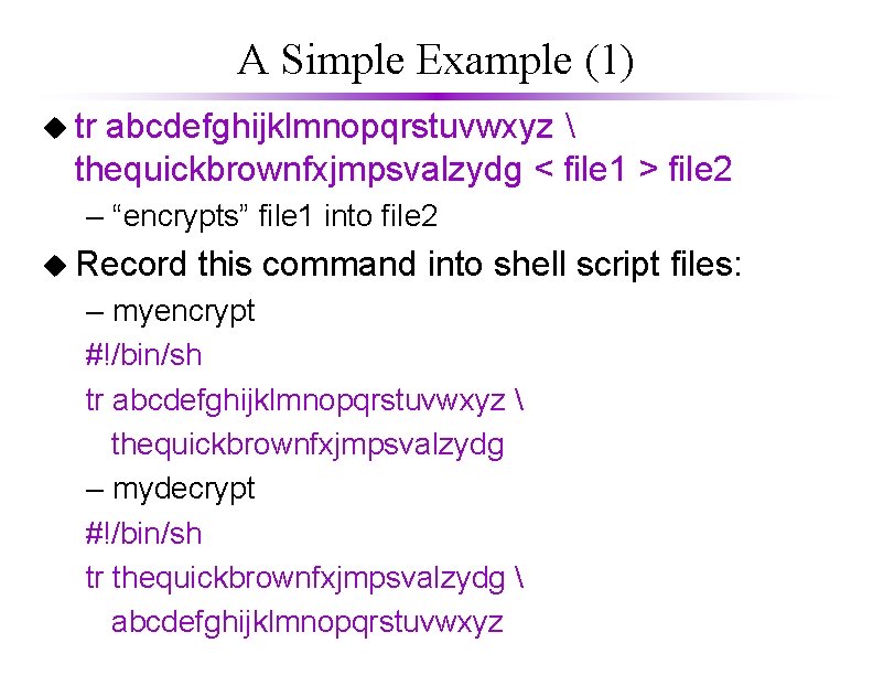 A Simple Example (1) u tr abcdefghijklmnopqrstuvwxyz  thequickbrownfxjmpsvalzydg < file 1 > file