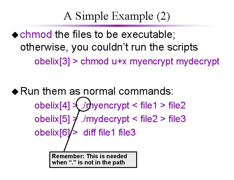 A Simple Example (2) u chmod the files to be executable; otherwise, you couldn’t