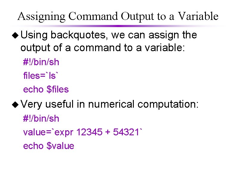 Assigning Command Output to a Variable u Using backquotes, we can assign the output