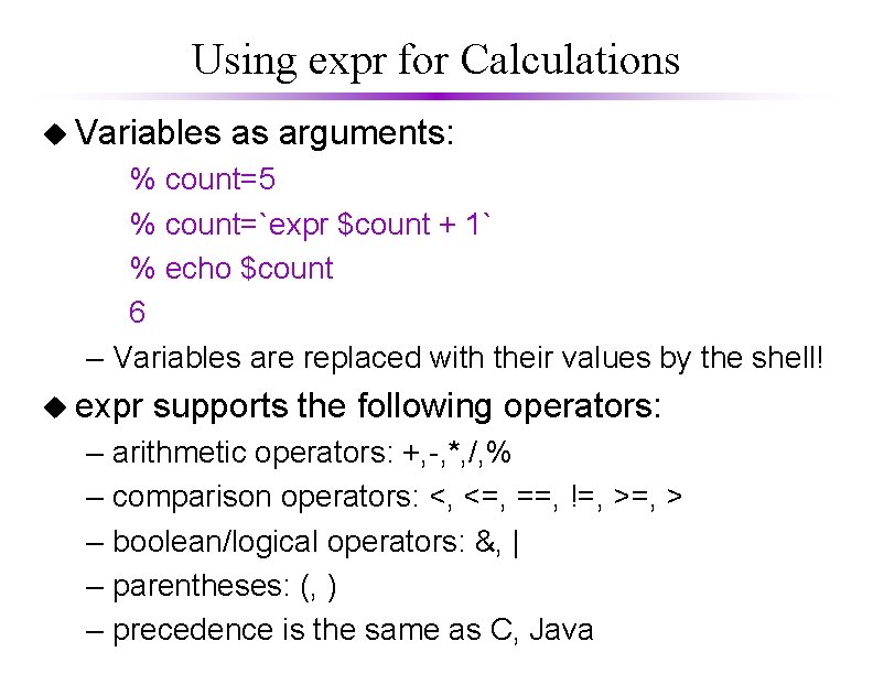 Using expr for Calculations u Variables as arguments: % count=5 % count=`expr $count +