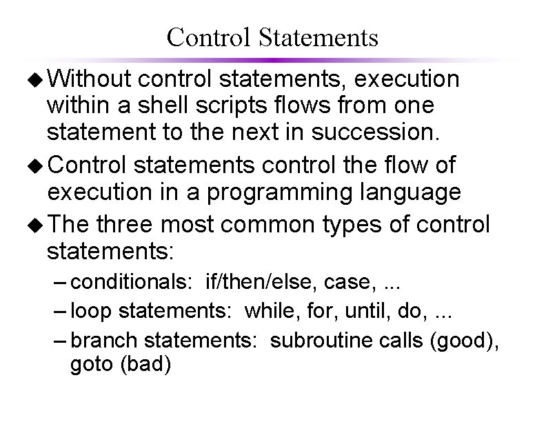 Control Statements u Without control statements, execution within a shell scripts flows from one