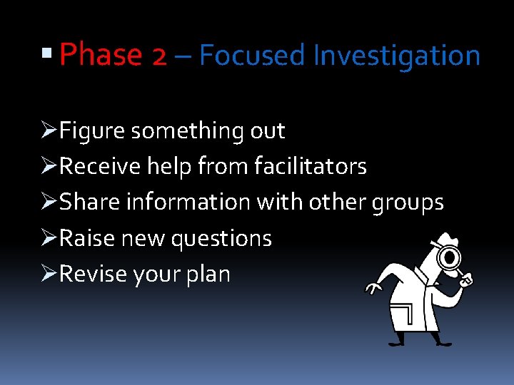  Phase 2 – Focused Investigation ØFigure something out ØReceive help from facilitators ØShare