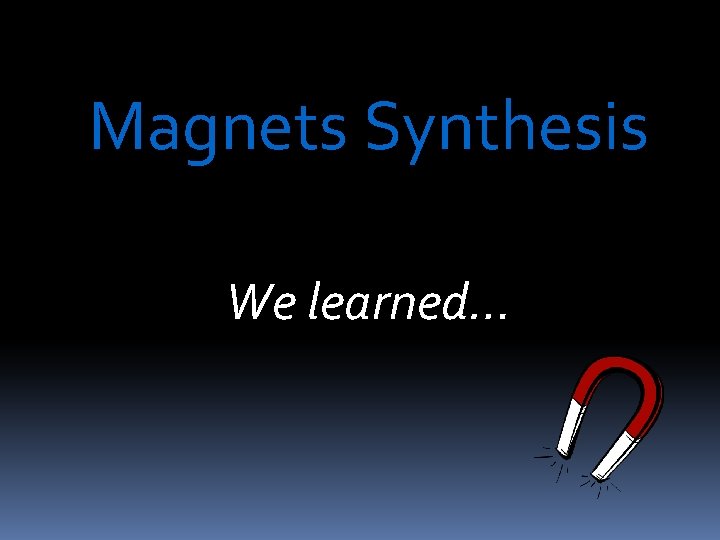 Magnets Synthesis We learned… 