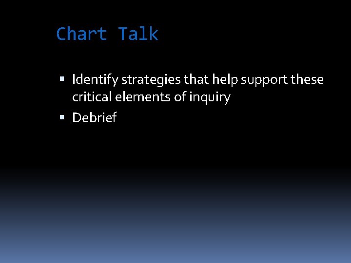 Chart Talk Identify strategies that help support these critical elements of inquiry Debrief 