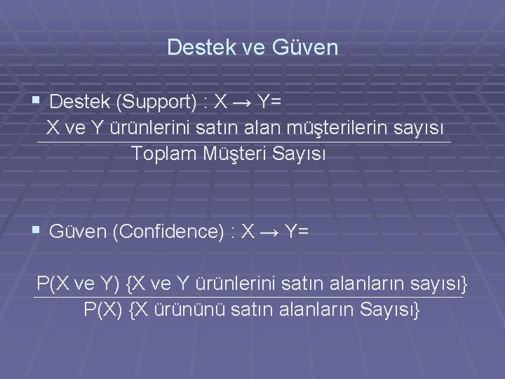 Destek ve Güven § Destek (Support) : X → Y= X ve Y ürünlerini