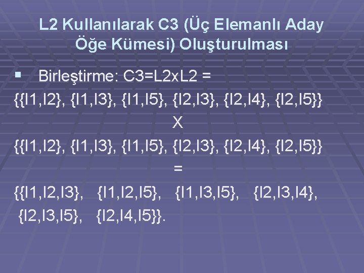 L 2 Kullanılarak C 3 (Üç Elemanlı Aday Öğe Kümesi) Oluşturulması § Birleştirme: C