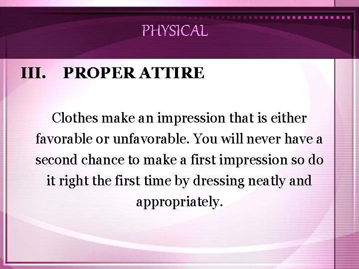 PHYSICAL III. PROPER ATTIRE Clothes make an impression that is either favorable or unfavorable.