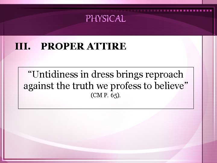 PHYSICAL III. PROPER ATTIRE “Untidiness in dress brings reproach against the truth we profess