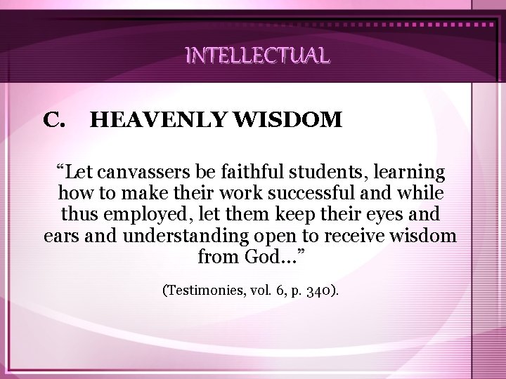 INTELLECTUAL C. HEAVENLY WISDOM “Let canvassers be faithful students, learning how to make their