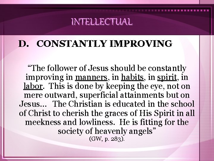 INTELLECTUAL D. CONSTANTLY IMPROVING “The follower of Jesus should be constantly improving in manners,