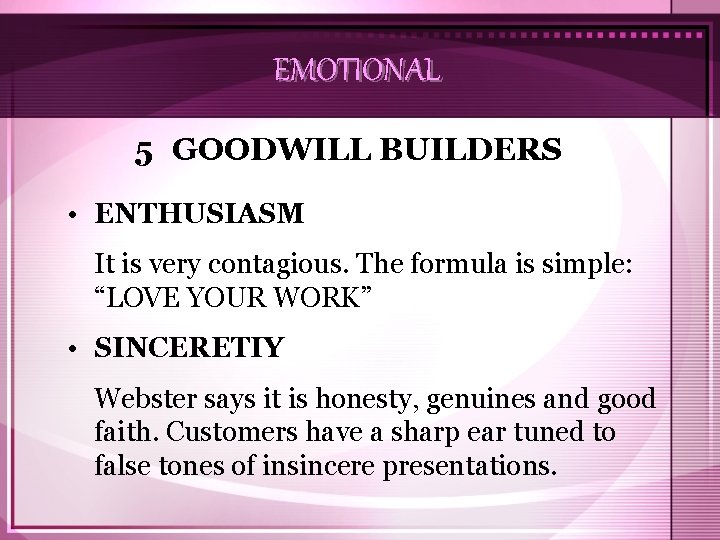 EMOTIONAL 5 GOODWILL BUILDERS • ENTHUSIASM It is very contagious. The formula is simple: