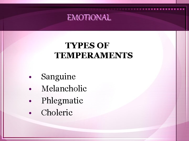 EMOTIONAL TYPES OF TEMPERAMENTS • • Sanguine Melancholic Phlegmatic Choleric 