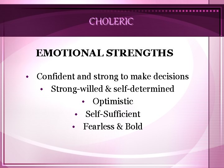 CHOLERIC EMOTIONAL STRENGTHS • Confident and strong to make decisions • Strong-willed & self-determined