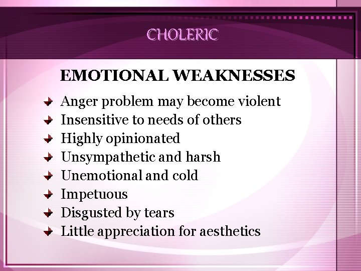 CHOLERIC EMOTIONAL WEAKNESSES Anger problem may become violent Insensitive to needs of others Highly