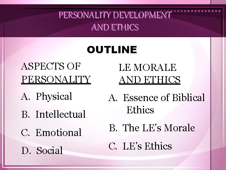 PERSONALITY DEVELOPMENT AND ETHICS OUTLINE ASPECTS OF PERSONALITY A. Physical LE MORALE AND ETHICS