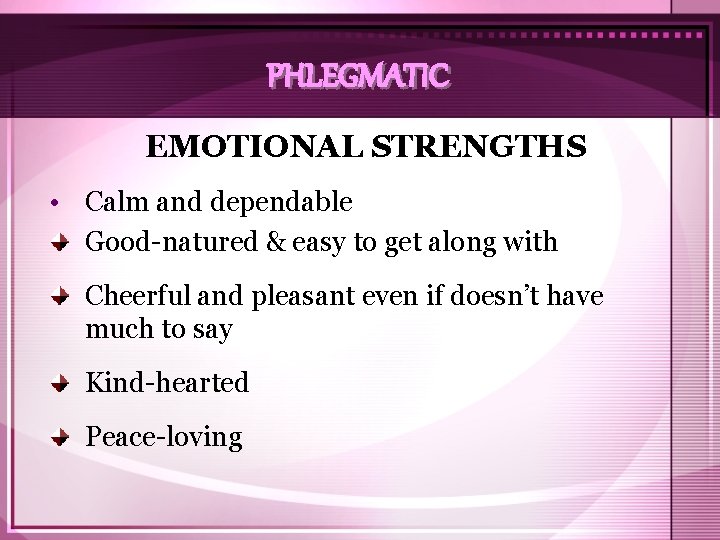 PHLEGMATIC EMOTIONAL STRENGTHS • Calm and dependable Good-natured & easy to get along with