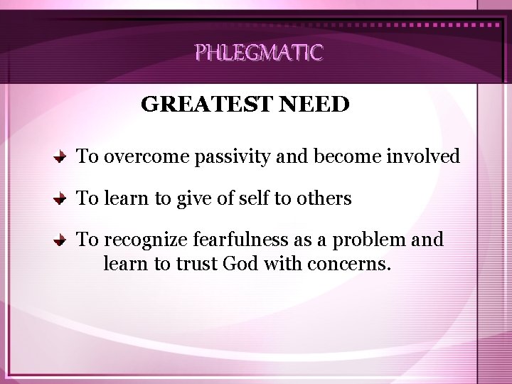 PHLEGMATIC GREATEST NEED To overcome passivity and become involved To learn to give of