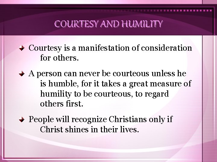 COURTESY AND HUMILITY Courtesy is a manifestation of consideration for others. A person can