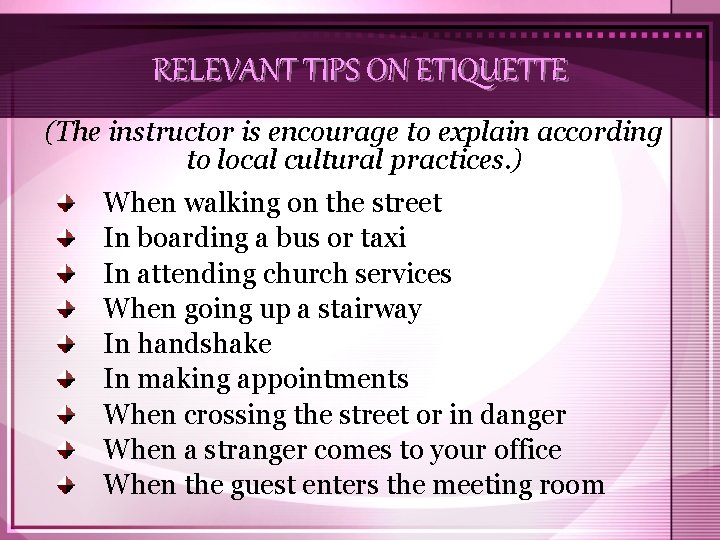 RELEVANT TIPS ON ETIQUETTE (The instructor is encourage to explain according to local cultural