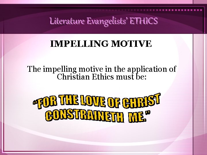 Literature Evangelists’ ETHICS IMPELLING MOTIVE The impelling motive in the application of Christian Ethics