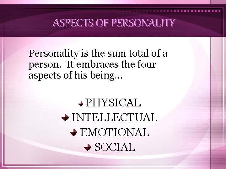 ASPECTS OF PERSONALITY Personality is the sum total of a person. It embraces the