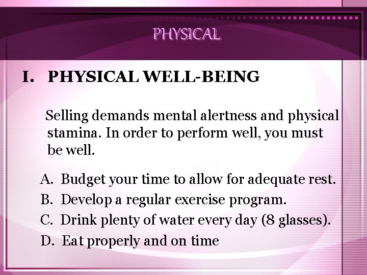 PHYSICAL I. PHYSICAL WELL-BEING Selling demands mental alertness and physical stamina. In order to